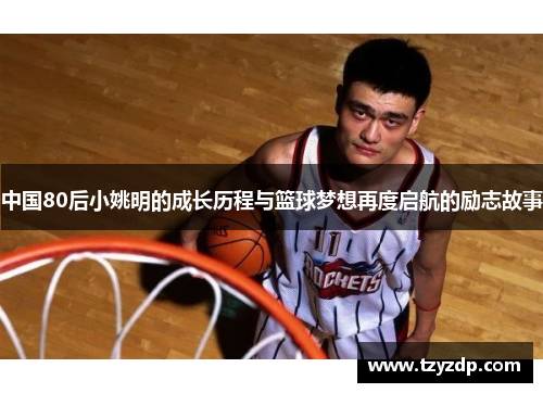中国80后小姚明的成长历程与篮球梦想再度启航的励志故事
