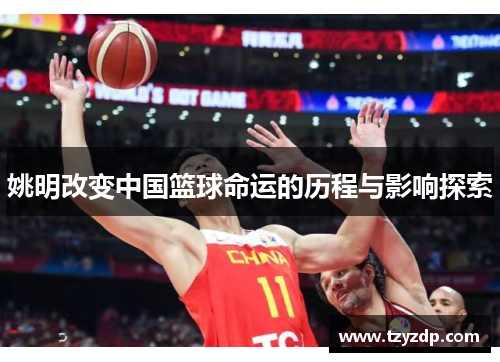 姚明改变中国篮球命运的历程与影响探索