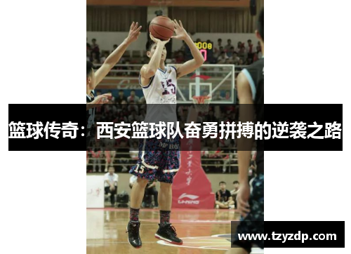 篮球传奇：西安篮球队奋勇拼搏的逆袭之路