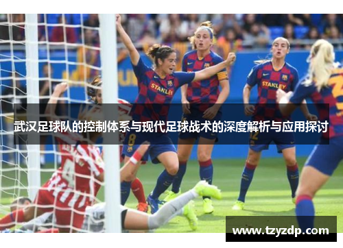 武汉足球队的控制体系与现代足球战术的深度解析与应用探讨