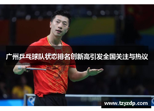 广州乒乓球队状态排名创新高引发全国关注与热议
