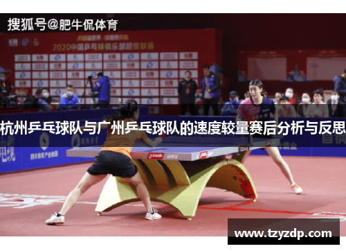 杭州乒乓球队与广州乒乓球队的速度较量赛后分析与反思